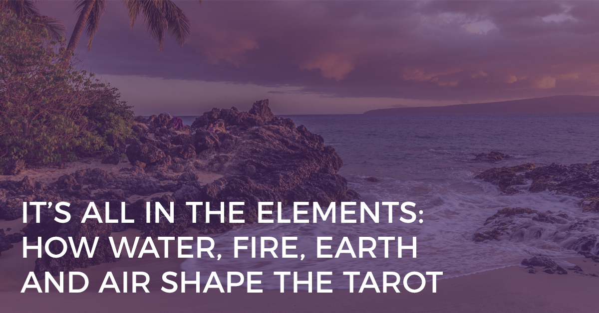 it's all in the elements how water fire earth and air shape the tarot