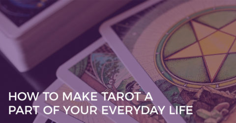 how to make tarot a part of your everyday life