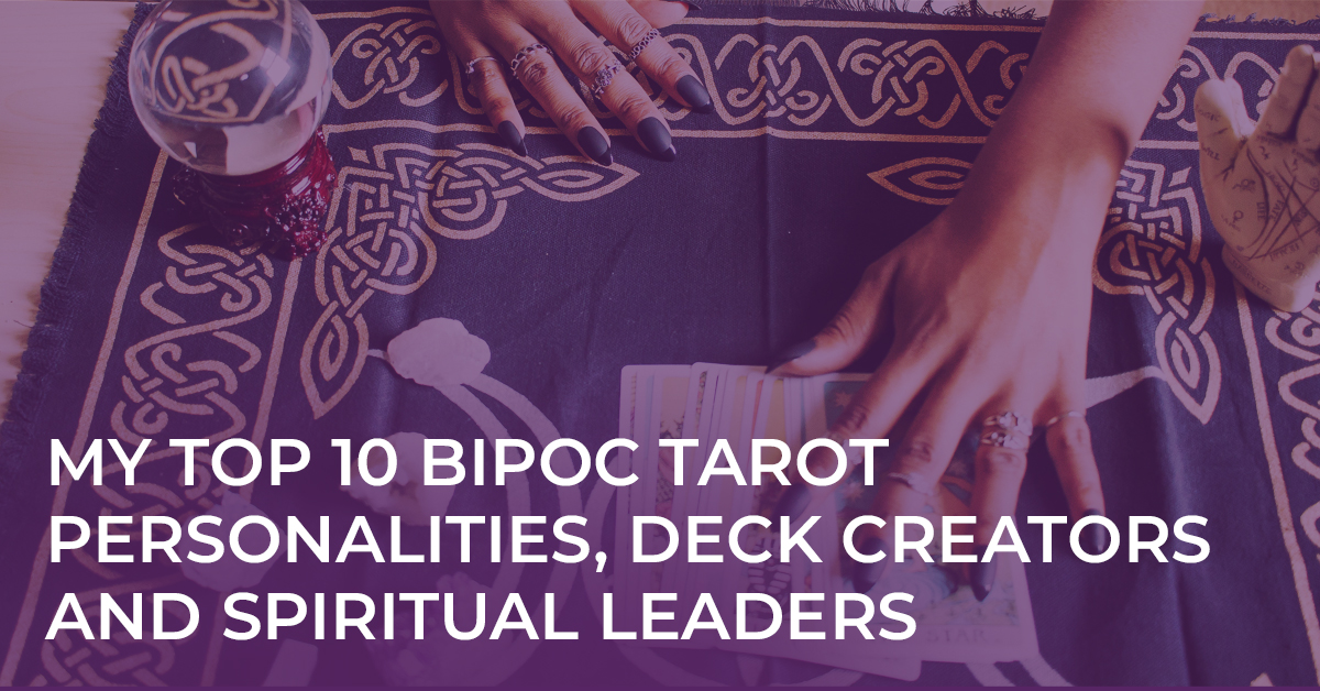 My Top 10 BIPOC Tarot Personalities, Deck Creators and Spiritual Leaders