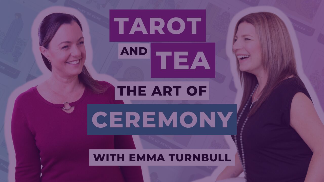 Tarot and Tea: The Art of Ceremony with Emma Turnbull